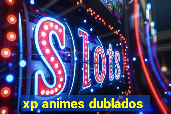 xp animes dublados